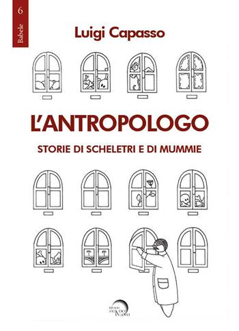 L' antropologo. Storie di scheletri e di mummie - Luigi Capasso - Libro Mondo Nuovo 2021, Babele | Libraccio.it