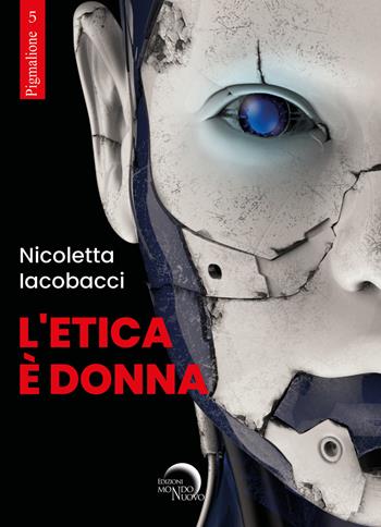 L' etica è donna - Nicoletta Iacobacci - Libro Mondo Nuovo 2021, Pigmalione. Arte e altre seduzioni | Libraccio.it