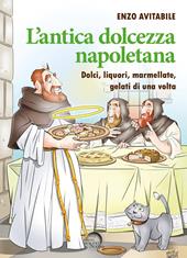 L' antica dolcezza napoletana. Dolci, liquori, marmellate, gelati di una volta