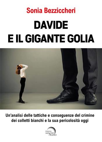 Davide e il gigante Golia. Un'analisi delle tattiche e conseguenze del crimine dei colletti bianchi e la sua pericolosità oggi - Sonia Bezziccheri - Libro Mondo Nuovo 2022, Nuova Babele | Libraccio.it