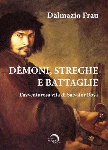 Demoni, streghe e battaglie. L'avventurosa vita di Salvator Rosa - Dalmazio Frau - Libro Mondo Nuovo 2022, Pigmalione. Arte e altre seduzioni | Libraccio.it