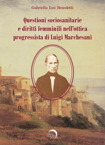 Questioni sociosanitarie e diritti femminili nell'ottica progressista di Luigi Marchesani - Gabriella Izzi Benedetti - Libro Mondo Nuovo 2022, Pigmalione. Arte e altre seduzioni | Libraccio.it