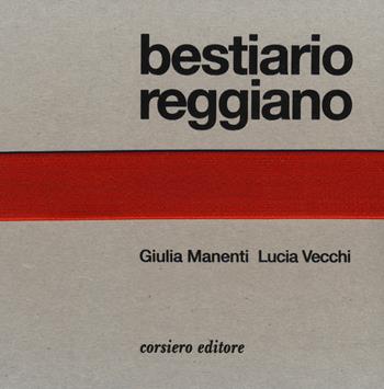 Bestiario reggiano. Ediz. illustrata - Giulia Manenti, Lucia Vecchi - Libro Corsiero Editore 2019 | Libraccio.it