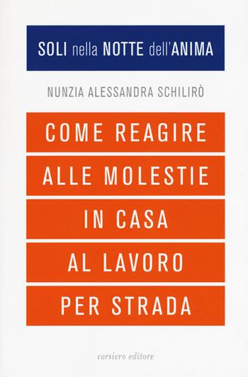 Soli nella notte dell'anima. Come reagire alle molestie in casa, al lavoro, per strada - Nunzia Alessandra Schilirò - Libro Corsiero Editore 2019, Fuori collana | Libraccio.it