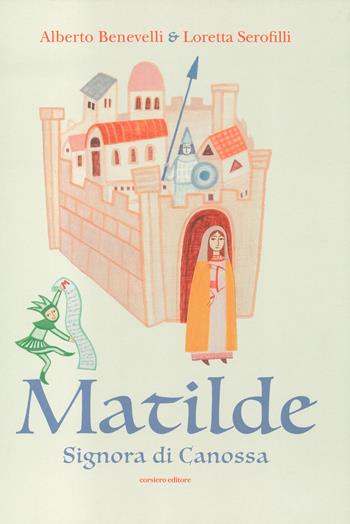 Matilde. Signora di Canossa - Loretta Serofilli, Alberto Benevelli - Libro Corsiero Editore 2022, Il colore del vento | Libraccio.it