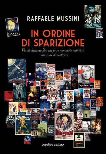 In ordine di sparizione. Più di duecento film che forse non avete mai visto o che avete dimenticato - Raffaele Mussini - Libro Corsiero Editore 2019, Fuori collana | Libraccio.it