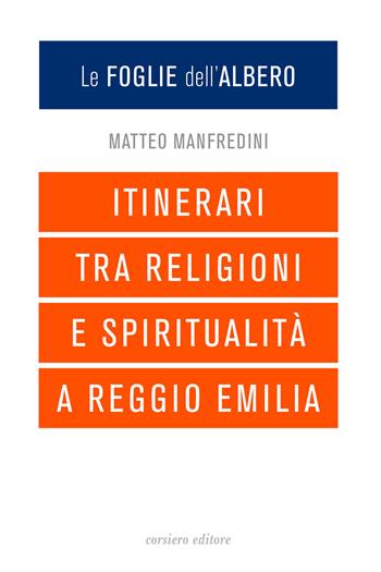 Le foglie dell'albero. Itinerari tra religioni e spiritualità a Reggio Emilia - Matteo Manfredini - Libro Corsiero Editore 2020, La bussola | Libraccio.it