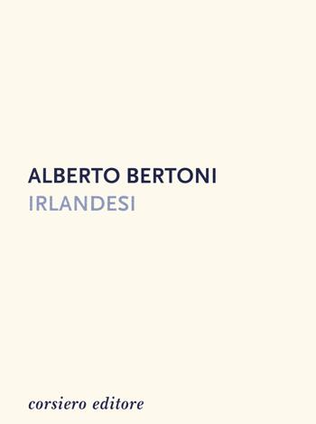 Irlandesi - Alberto Bertoni - Libro Corsiero Editore 2020, Strumenti umani | Libraccio.it