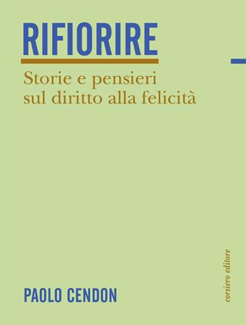 Rifiorire. Storie e pensieri sul diritto alla felicità - Paolo Cendon - Libro Corsiero Editore 2021 | Libraccio.it