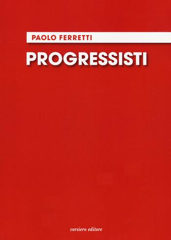Progressisti - Paolo Ferretti - Libro Corsiero Editore 2021 | Libraccio.it