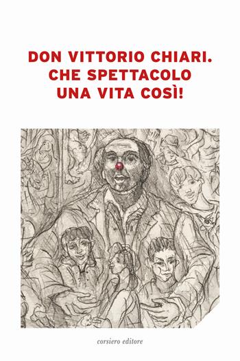 Don Vittorio Chiari. Che spettacolo una vita così!  - Libro Corsiero Editore 2021, Il barile delle mele | Libraccio.it