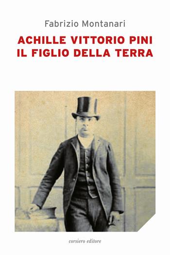 Achille Vittorio Pini. Il figlio della terra - Fabrizio Montanari - Libro Corsiero Editore 2022, Il barile delle mele | Libraccio.it