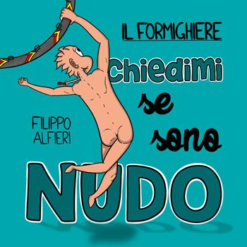 Il Formighiere. Chiedimi se sono nudo - Filippo Alfieri - Libro Poliniani 2018 | Libraccio.it