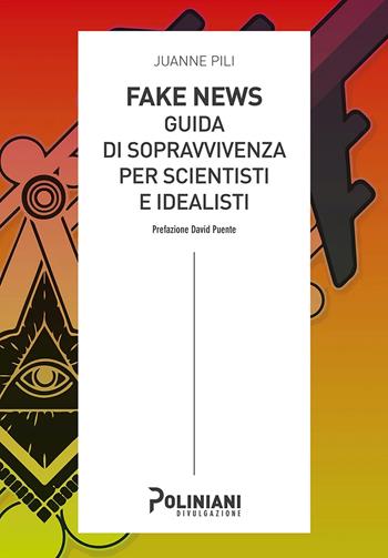 Fake news: guida di sopravvivenza per scientisti e idealisti - Juanne Pili - Libro Poliniani 2022 | Libraccio.it