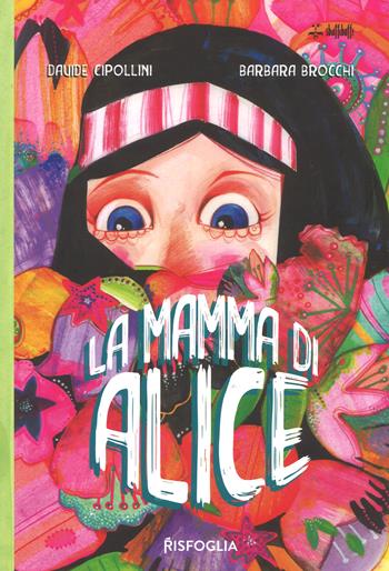 La mamma di Alice. Ediz. a colori - Davide Cipollini, Barbara Brocchi - Libro Risfoglia Editore 2019, Sbuffibaffi | Libraccio.it