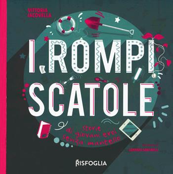 I rompiscatole. Storie di giovani eroi senza mantello - Vittoria Iacovella - Libro Risfoglia Editore 2019 | Libraccio.it