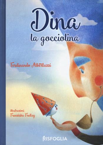 Dina la Gocciolina. Ediz. a colori - Ferdinando Albertazzi - Libro Risfoglia Editore 2019, Piccoli mondi | Libraccio.it