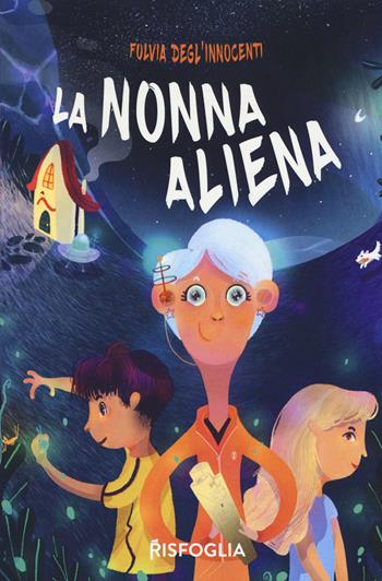 La nonna aliena - Fulvia Degl'Innocenti - Libro Risfoglia Editore 2019, Piccoli mondi | Libraccio.it