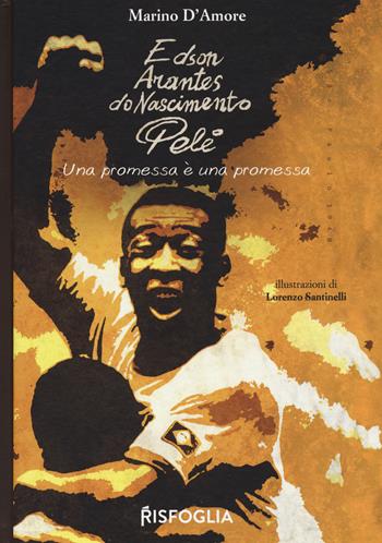 Edson Arantes do Nascimento Pelé. Una promessa è una promessa - Marino D'Amore - Libro Risfoglia Editore 2020 | Libraccio.it
