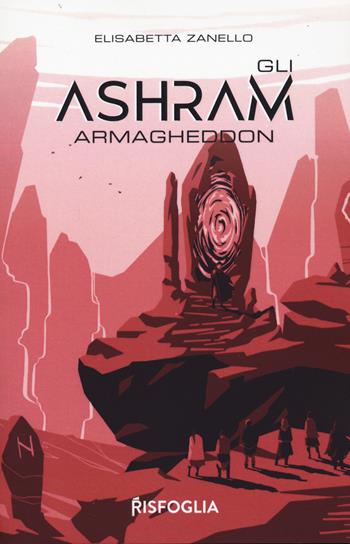 Armagheddon. Gli Ashram. Vol. 3 - Elisabetta Zanello - Libro Risfoglia Editore 2021 | Libraccio.it
