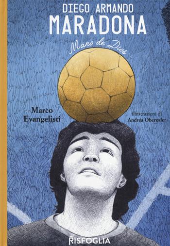 Diego Armando Maradona. Mano de Dios - Marco Evangelisti - Libro Risfoglia Editore 2021, Giovani mondi | Libraccio.it