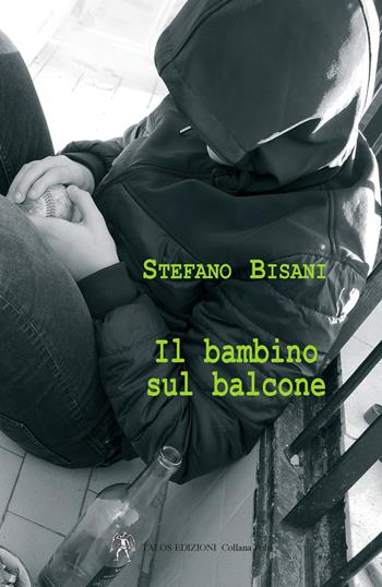 Il bambino sul balcone - Stefano Bisani - Libro Talos Edizioni 2019, Polis | Libraccio.it