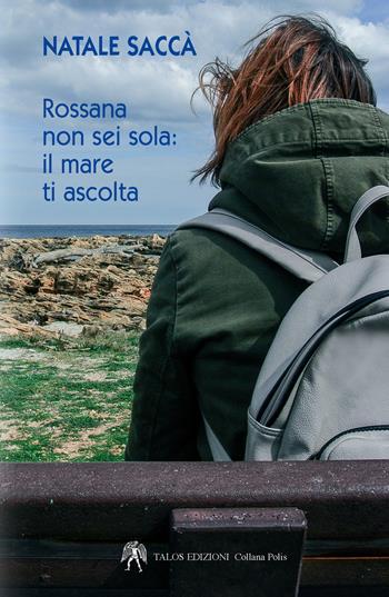 Rossana non sei sola. Il mare ti ascolta - Natale Saccà - Libro Talos Edizioni 2019, Polis | Libraccio.it