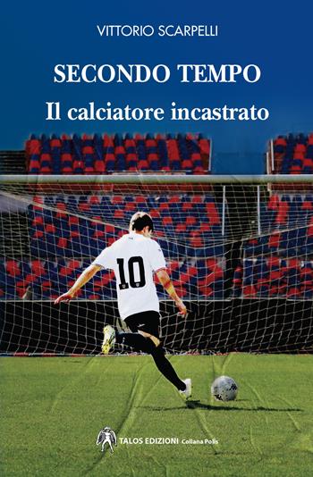 Secondo tempo. Il calciatore incastrato - Vittorio Scarpelli - Libro Talos Edizioni 2022, Polis | Libraccio.it