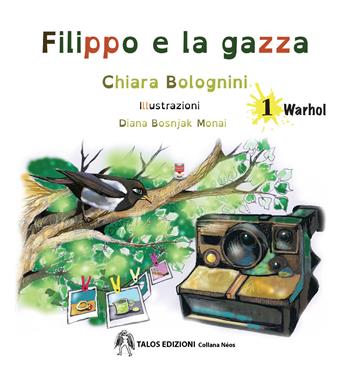 Filippo e la gazza. Ediz. a colori. Vol. 1: Warhol - Chiara Bolognini - Libro Talos Edizioni 2022 | Libraccio.it