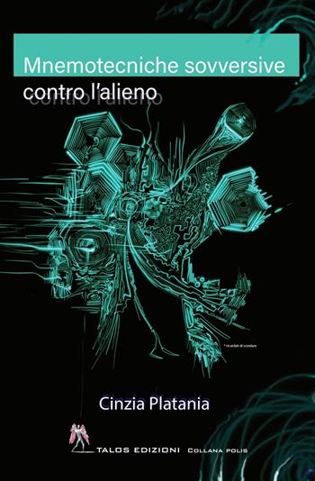 Mnemotecniche sovversive contro l’alieno - Cinzia Platania - Libro Talos Edizioni 2023, Polis | Libraccio.it