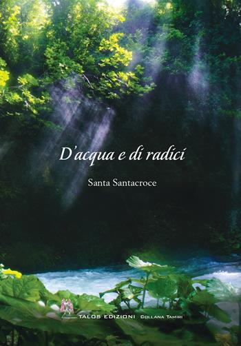 D'acqua e di radici - Santa Santacroce - Libro Talos Edizioni 2023, Tamiri | Libraccio.it