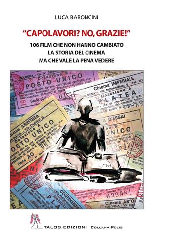 Capolavori? No, grazie! 106 film che non hanno cambiato la storia del cinema ma che vale la pena vedere - Luca Baroncini - Libro Talos Edizioni 2025, Saggi | Libraccio.it