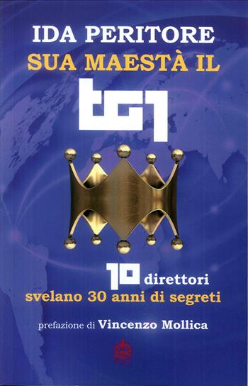 Sua maestà il tg1. 10 direttori svelano 30 anni di segreti - Ida Peritore - Libro Male 2018 | Libraccio.it