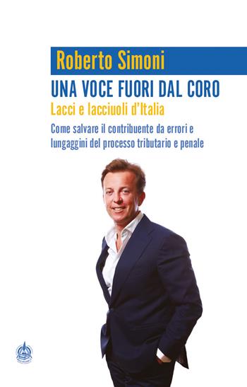 Una voce fuori dal coro. Lacci e lacciuoli d'Italia. Come salvare il contribuente da errori e lungaggini del processo tributario e penale - Roberto Simoni - Libro Male 2019 | Libraccio.it