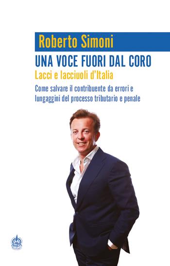 Una voce fuori dal coro. Lacci e lacciuoli d'Italia. Come salvare il contribuente da errori e lungaggini del processo tributario e penale - Roberto Simoni - Libro Male 2020 | Libraccio.it