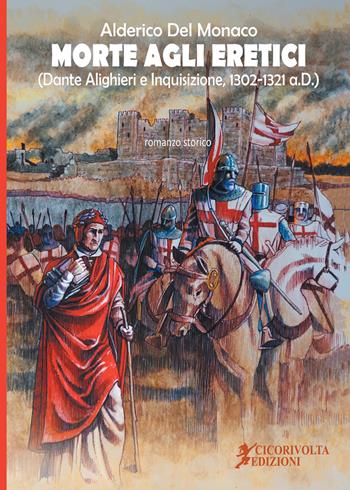Morte agli eretici. (Dante Alighieri e Inquisizione, 1302-1321 a.D.) - Alderico Del Monaco - Libro Cicorivolta 2019, Ciconauti | Libraccio.it