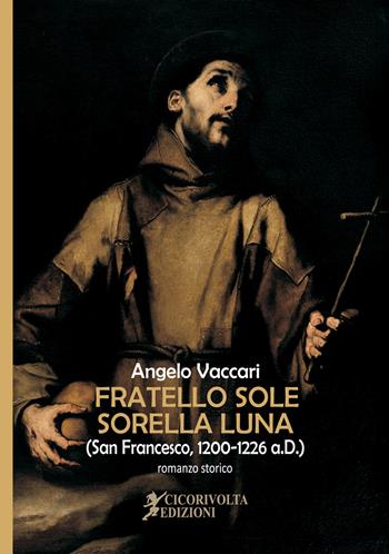 Fratello sole, sorella luna (San Francesco, 1200-1226 a. D.) - Angelo Vaccari - Libro Cicorivolta 2020, Ciconauti | Libraccio.it
