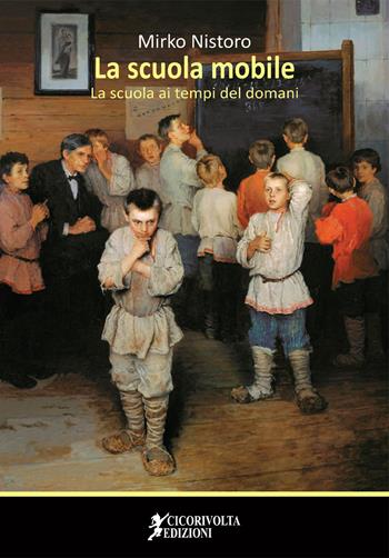 La scuola mobile. La scuola ai tempi del domani - Mirko Nistoro - Libro Cicorivolta 2020, Temalibero | Libraccio.it