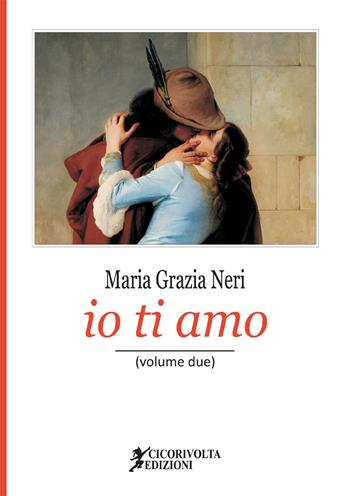 «Io ti amo». Vol. 2 - Maria Grazia Neri - Libro Cicorivolta 2021, Poetál | Libraccio.it