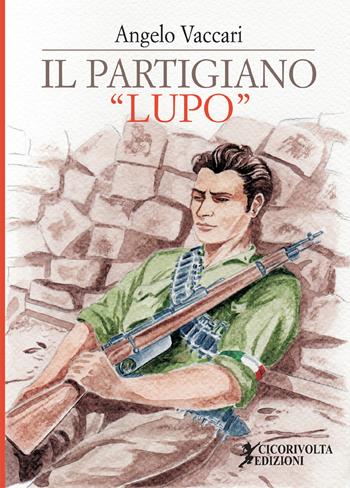 Il partigiano «Lupo» - Angelo Vaccari - Libro Cicorivolta 2021, Ciconauti | Libraccio.it