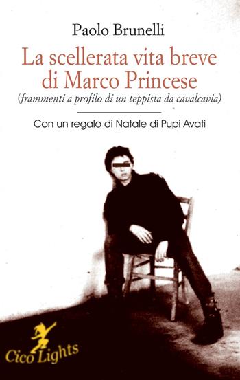 La scellerata vita breve di Marco Princese (frammenti a profilo di un teppista da cavalcavia) - Paolo Brunelli - Libro Cicorivolta 2023, Cico lights | Libraccio.it