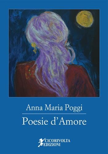 Poesie d'amore - Anna Maria Poggi - Libro Cicorivolta 2023, Poetál | Libraccio.it