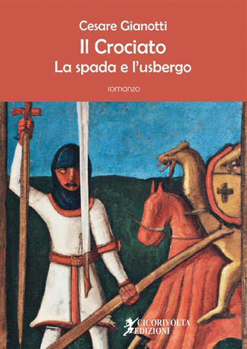 Il crociato. La spada e l'usbergo - Cesare Gianotti - Libro Cicorivolta 2023, Ciconauti | Libraccio.it