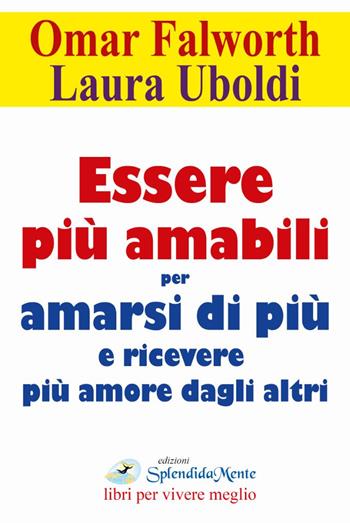 Essere più amabili. Per amarsi di più e ricevere più amore dagli altri - Omar Falworth, Laura Uboldi - Libro SplendidaMente 2018 | Libraccio.it