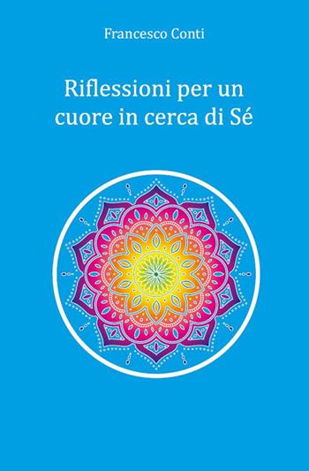 Riflessioni per un cuore in cerca di sé - Francesco Conti - Libro SplendidaMente 2018 | Libraccio.it