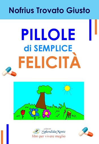 Pillole di semplice felicità - Nofrius - Libro SplendidaMente 2020 | Libraccio.it