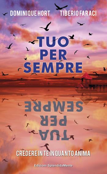 Tuo per sempre tua per sempre. Credere in te in quanto anima - Tiberio Faraci, Dominique Hort - Libro SplendidaMente 2020 | Libraccio.it
