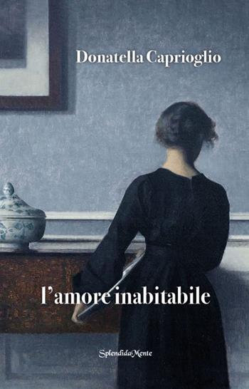 L'amore inabitabile - Donatella Caprioglio - Libro SplendidaMente 2021 | Libraccio.it