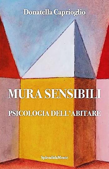 Mura sensibili. Psicologia dell'abitare - Donatella Caprioglio - Libro SplendidaMente 2022 | Libraccio.it
