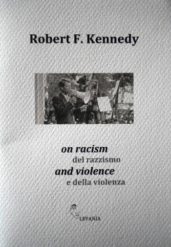 On racism and violence-Del razzismo e della violenza. Ediz. bilingue - Robert F. Kennedy - Libro Levania 2019, Verba manent | Libraccio.it
